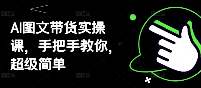 AI图文带货实操课，手把手教你，超级简单-小艾项目网