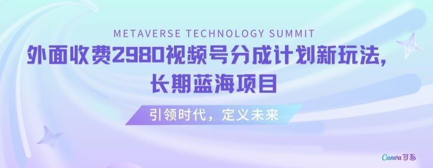 外面收费2980视频号分成计划最新玩法，长期蓝海项目【揭秘】-小艾项目网