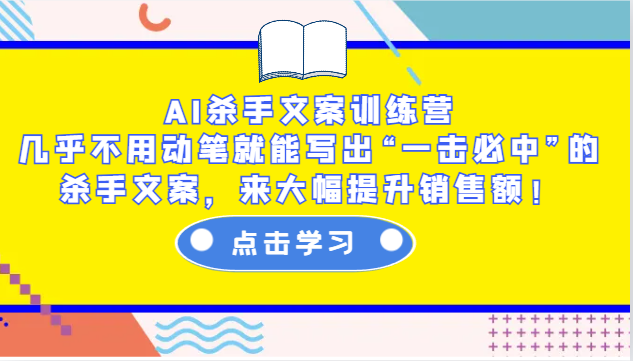 AI杀手文案训练营：几乎不用动笔就能写出“一击必中”的杀手文案，来大幅提升销售额！-小艾项目网