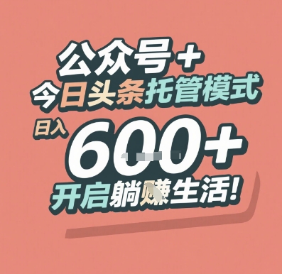 公众号 + 今日头条托管模式,日入 6张 + 开启躺挣生活【揭秘】