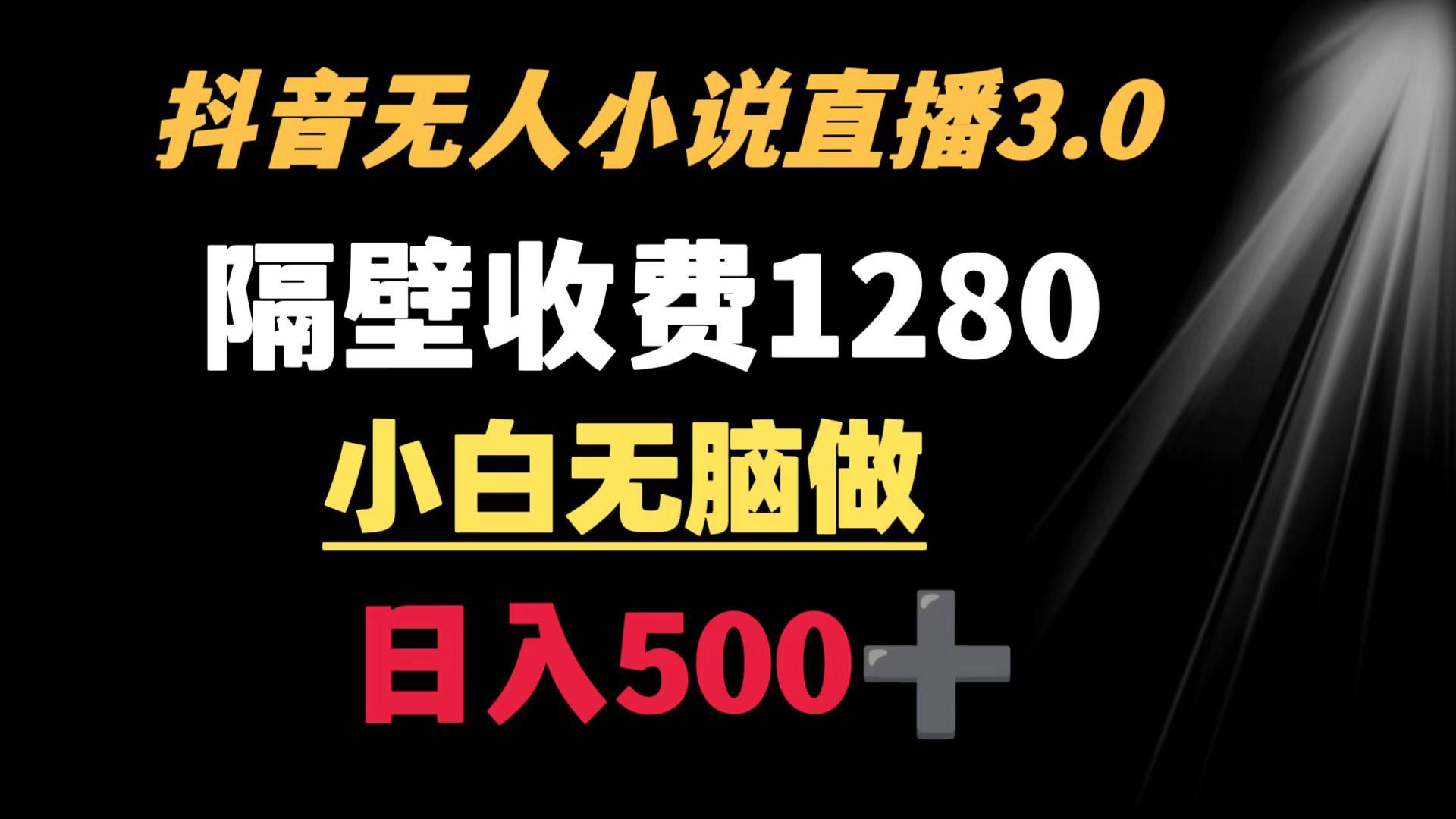 抖音小说无人3.0玩法 隔壁收费1280  轻松日入500+-小艾项目网