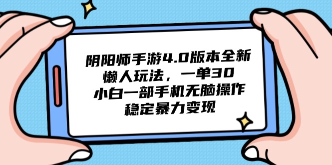 阴阳师手游4.0版本全新懒人玩法，一单30，小白一部手机无脑操作，稳定...-小艾项目网