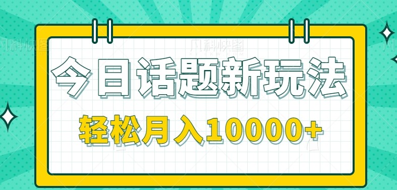 今日话题新玩法,零成本零门槛单条作品百万流量,月入10000+-小艾项目网