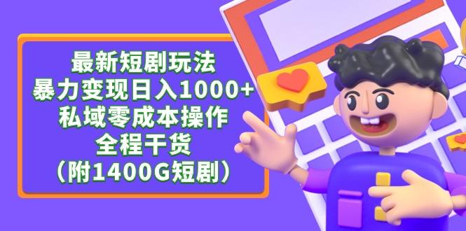 (9420期)最新短剧玩法，暴力变现日入1000+私域零成本操作，全程干货(附1400G短剧)-小艾项目网