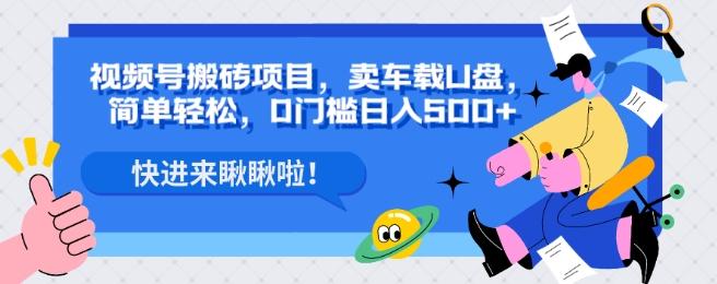 视频号搬砖项目,卖车载U盘,简单轻松,0门槛日入500+