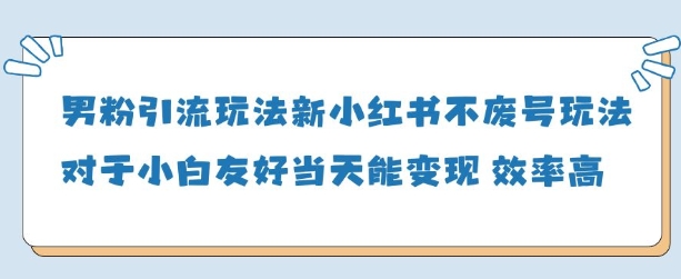 男粉引流玩法(新)，玩法友好做的好当天就能变现-小艾项目网