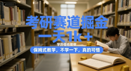 考研赛道掘金，一天1k+，学历低也能做，保姆式教学，不学一下，真的可惜【揭秘】-小艾项目网