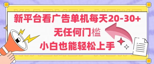 新平台看广告单机每天20-30,无任何门槛,安卓手机即可,小白也能轻松上手
