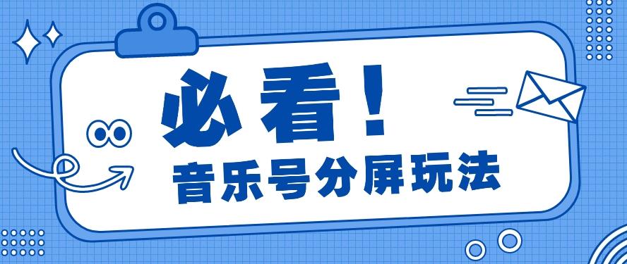 音乐号分屏玩法,疯狂涨粉,多种拓展变现方式月收入过万【视频教程】-小艾项目网