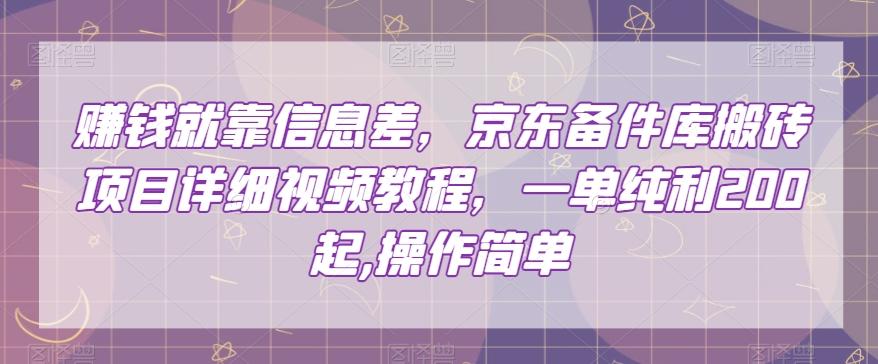 赚钱就靠信息差，京东备件库搬砖项目详细视频教程，一单纯利200，操作简单【揭秘】-小艾项目网