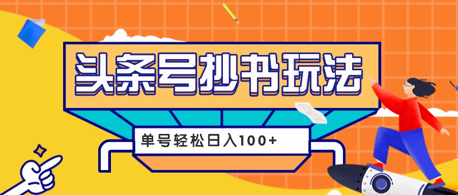 今日头条抄书玩法,用这个方法,单号轻松日入100+(附详细教程及工具)-小艾项目网