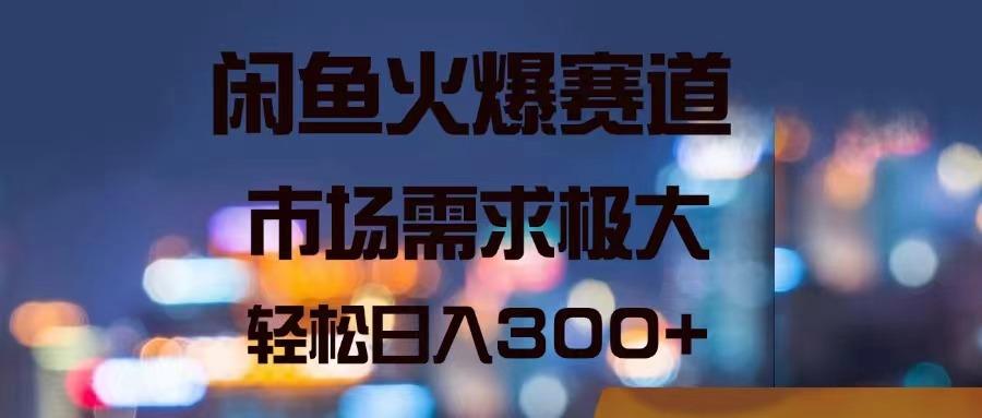 闲鱼火爆赛道，市场需求极大，轻松日入300+-小艾项目网
