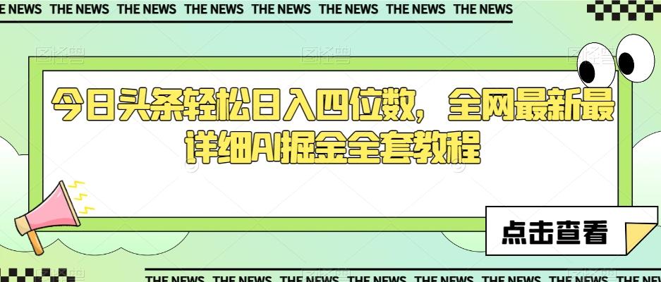 今日头条轻松日入四位数，全网最新最详细AI掘金全套教程【揭秘】-小艾项目网