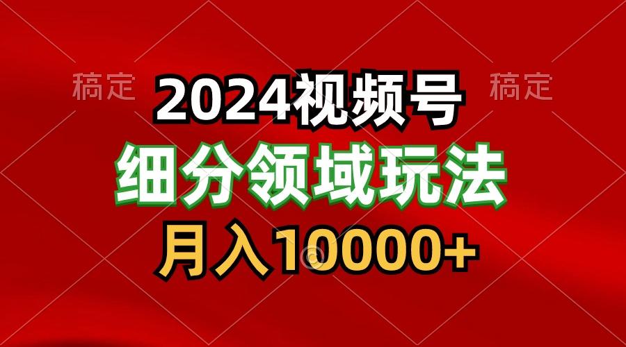 2024视频号分成计划细分领域玩法,每天5分钟,月入1W+-小艾项目网