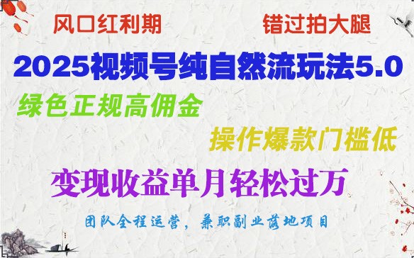 2025视频号纯自然流玩法5.0，绿色正规高佣金，操作爆款门槛低，变现收益单月轻松过万-小艾项目网