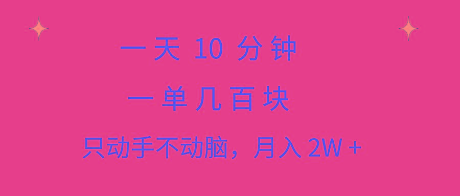 一天10 分钟 一单几百块 简单无脑操作 月入2W+教学-小艾项目网