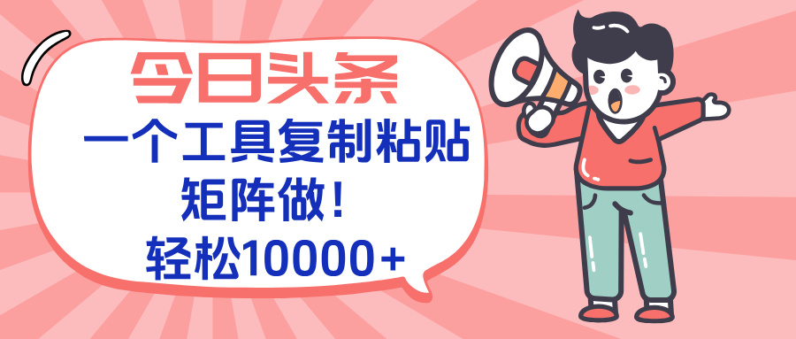今日头条最新玩法，一个工具复制黏贴，矩阵去做10000+-小艾项目网