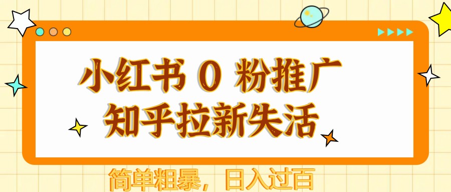 图片[1]-小红书 0 粉推广知乎拉新失活，简单粗暴，日入过百-小艾项目网