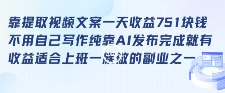 靠提取视频文案一天收益751块，适合上班一族做的副业【揭秘】-小艾项目网