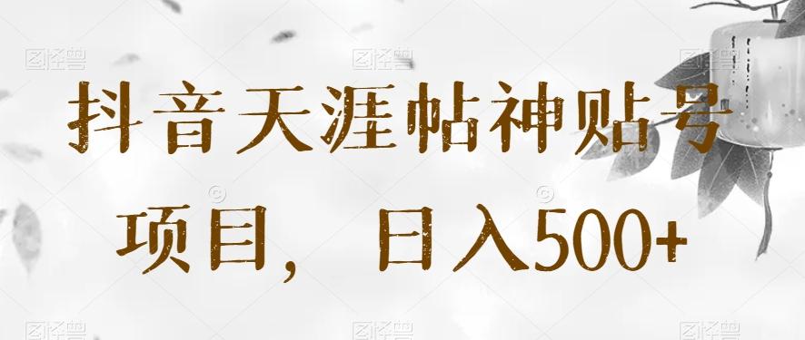 抖音天涯帖神贴号项目，日入500+【揭秘】-小艾项目网