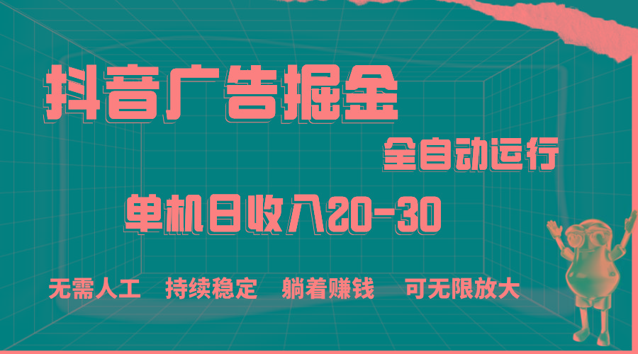 抖音广告掘金，单机产值20-30，全程自动化操作-小艾项目网