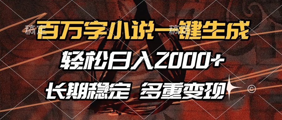 百万字小说一键生成，轻松日入2000+，长期稳定可做，多种变现方式-小艾项目网