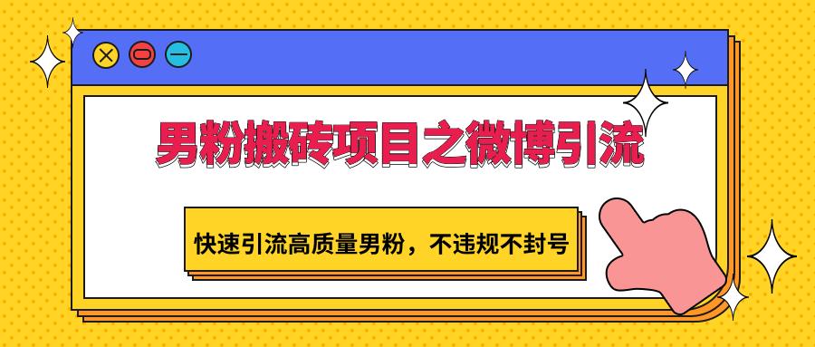 男粉搬砖项目之微博引流,快速引流高质量男粉,不违规不封号-小艾项目网