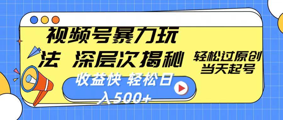 视频号暴力玩法，深层次揭秘,轻松过原创，当天起号，收益快，轻松日入500+-小艾项目网