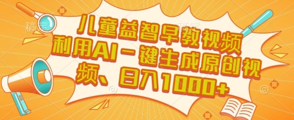 儿童益智早教视频，这个赛道挣翻了，利用AI一键生成原创视频，日入1k+【揭秘】-小艾项目网