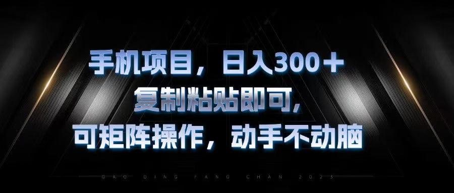 手机项目，日入300+，复制黏贴即可，可矩阵操作，动手不动脑-小艾项目网