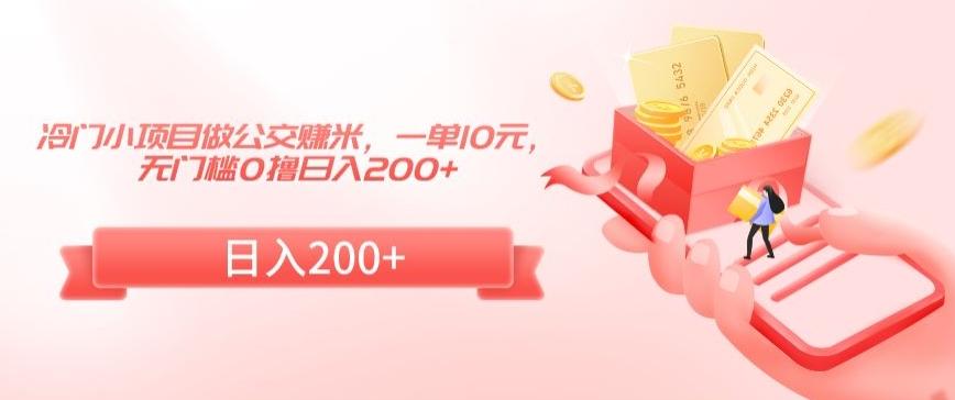 冷门小项目做公交赚米，一单10元，无门槛0撸日入200+【揭秘】-小艾项目网