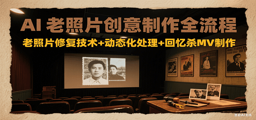 AI老照片创意制作全流程:老照片修复技术+动态化处理+回忆杀MV制作-小艾项目网