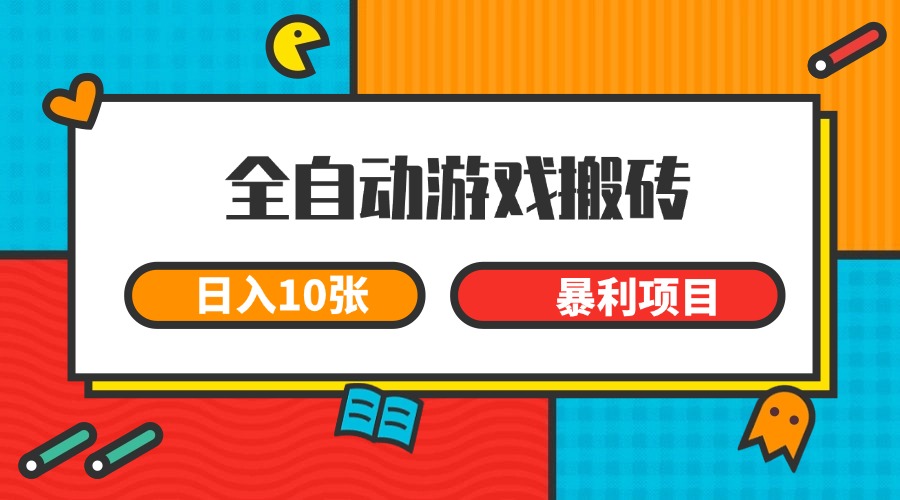 全自动游戏搬砖,日入10张 一个可以长期变现暴利项目-小艾项目网