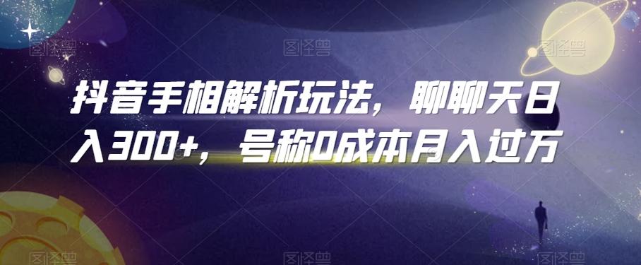抖音手相解析玩法，聊聊天日入300+，号称0成本月入过万【揭秘】-小艾项目网