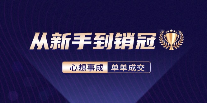 从新手到销冠：精通客户心理学，揭秘销冠背后的成交秘籍-小艾项目网