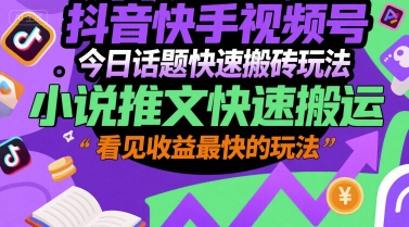 抖音快手视频号今日话题快速搬砖玩法，小说推文快速搬运，看见收益最快的玩法-小艾项目网