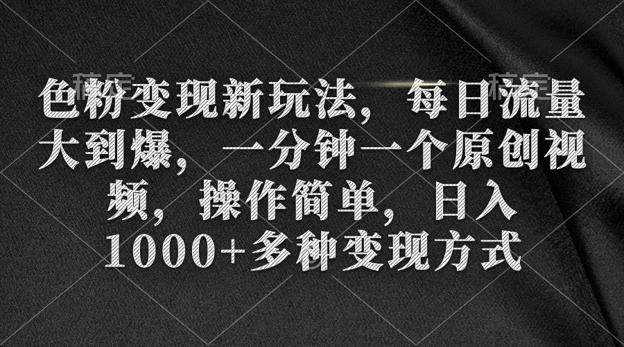(9282期)色粉变现新玩法，每日流量大到爆，一分钟一个原创视频，操作简单，日入1...-小艾项目网