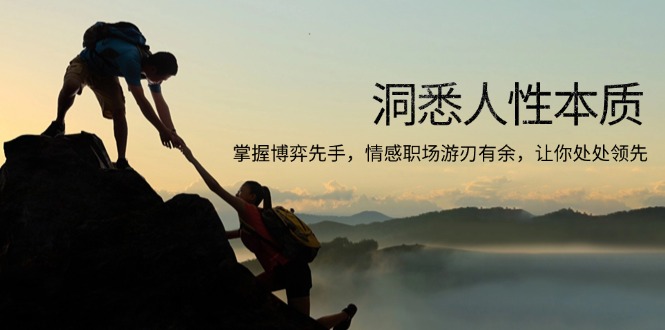 洞悉人性本质，掌握博弈先手，情感职场游刃有余，让你处处领先-小艾项目网