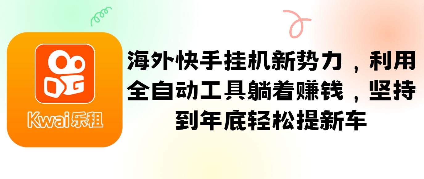 海外快手挂机新势力，利用全自动工具躺着赚钱，坚持到年底轻松提新车-小艾项目网