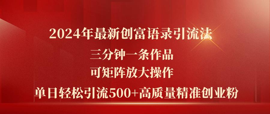 2024年最新创富语录引流法，三分钟一条作品可矩阵放大操作，日引流500...-小艾项目网
