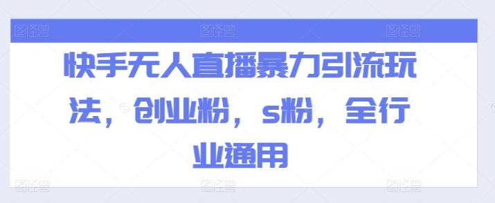 快手无人直播暴力引流玩法，创业粉，s粉，全行业通用-小艾项目网