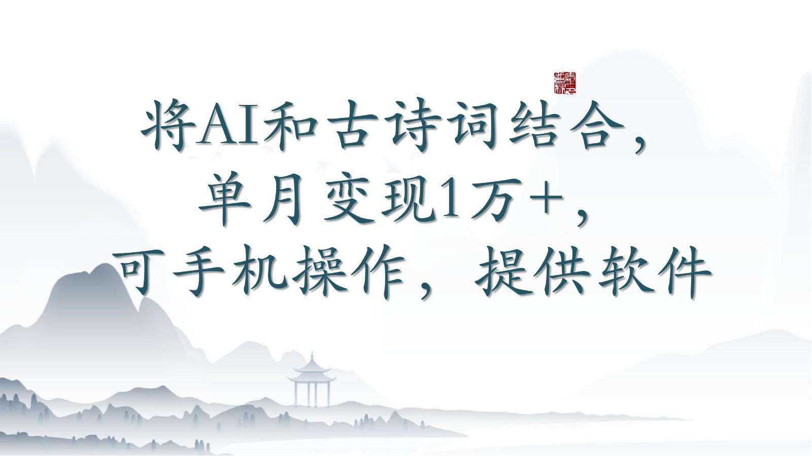 将AI和古诗词结合，单月变现1万+，可手机操作，附送软件-小艾项目网