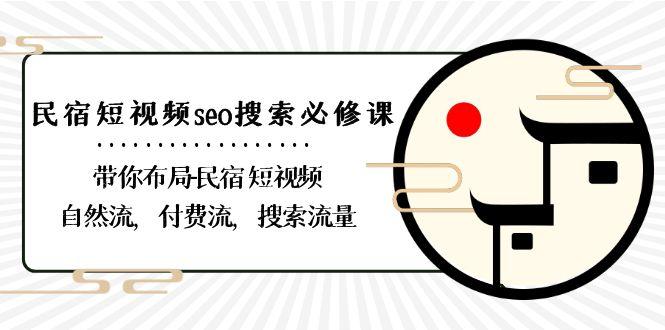 民宿短视频seo搜索必修课:带你布局民宿短视频自然流,付费流,搜索流量-小艾项目网