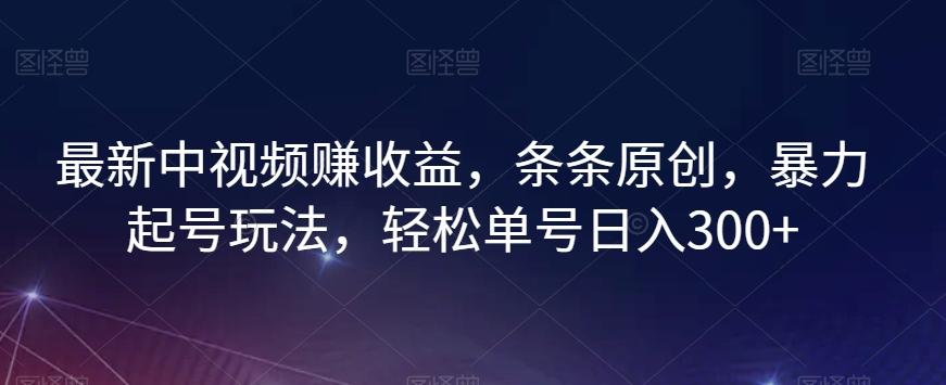 最新中视频赚收益，条条原创，暴力起号玩法，轻松单号日入300+【揭秘】-小艾项目网