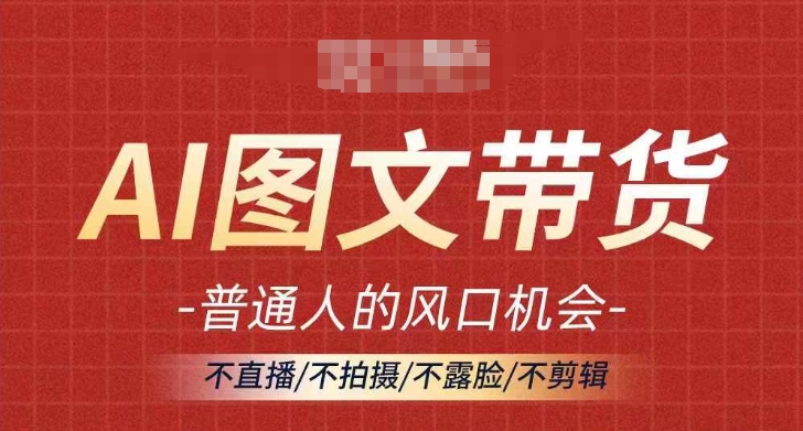 AI图文带货流量新趋势，普通人的风口机会，不直播/不拍摄/不露脸/不剪辑，轻松实现月入过万-小艾项目网