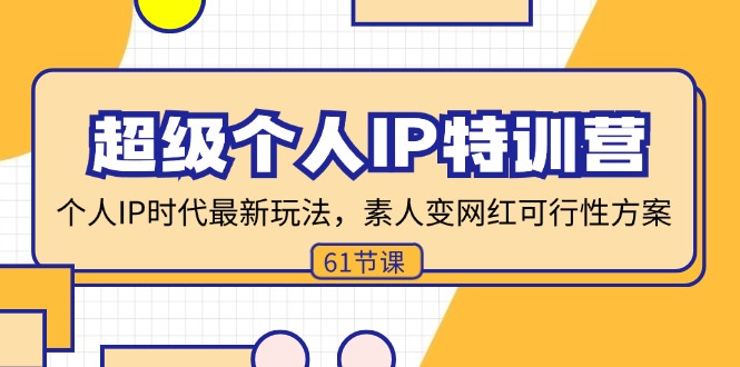 超级个人IP特训营，个人IP时代才最新玩法，素人变网红可行性方案 (61节-小艾项目网