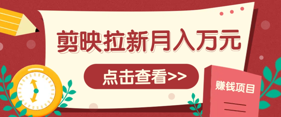 剪映拉新推广项目,5个粉丝就能操作,月入1w+超详细攻略!【附入口】-小艾项目网