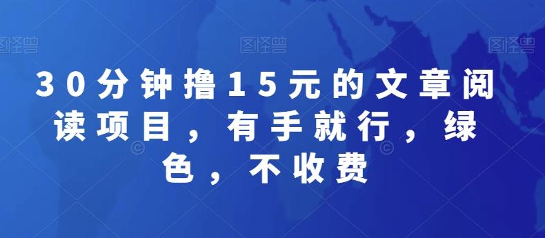 30分钟撸15元的文章阅读项目，有手就行，绿色，不收费-小艾项目网
