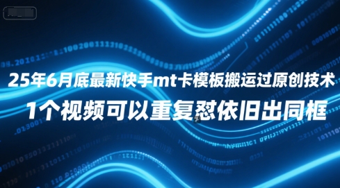 25年6月底最新快手mt卡模板搬运过原创技术，1个视频可以重复怼依旧出同框-小艾项目网