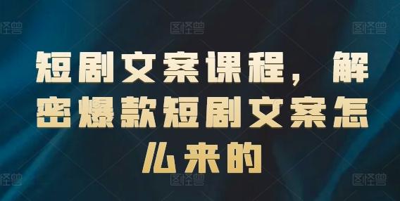 短剧文案课程，解密爆款短剧文案怎么来的-小艾项目网